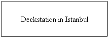 Textfeld: Deckstation in Istanbul
